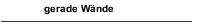 gerade Wände